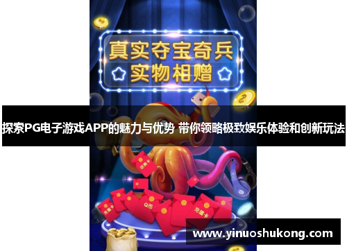 探索PG电子游戏APP的魅力与优势 带你领略极致娱乐体验和创新玩法