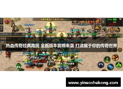 热血传奇经典再现 全新版本震撼来袭 打造属于你的传奇世界