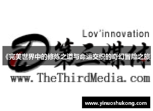 《完美世界中的修炼之道与命运交织的奇幻冒险之旅》