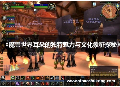 《魔兽世界耳朵的独特魅力与文化象征探秘》