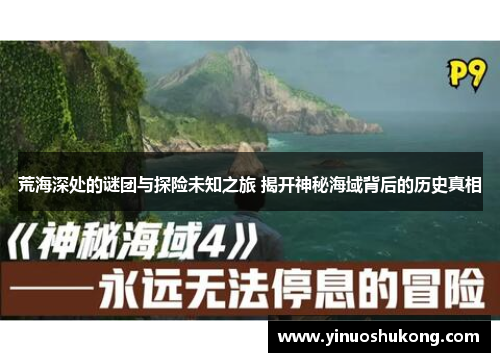 荒海深处的谜团与探险未知之旅 揭开神秘海域背后的历史真相