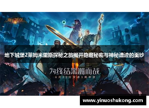 地下城堡2莱姆米里斯探秘之旅揭开隐藏秘密与神秘遗迹的面纱