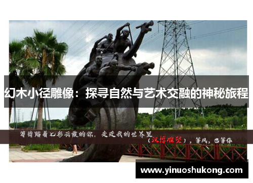 幻木小径雕像：探寻自然与艺术交融的神秘旅程