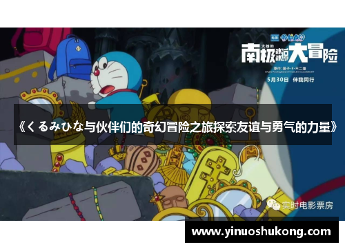 《くるみひな与伙伴们的奇幻冒险之旅探索友谊与勇气的力量》